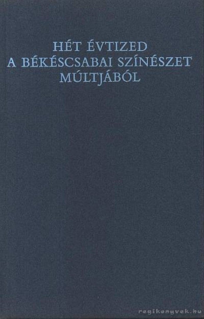 Dr. Papp János - Hét évtized a békéscsabai színészet múltjából (1875-1944) (számozott) [antikvár]