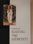 Bolberitz Pál - Igazság vagy szeretet? (dedikált példány) [antikvár]