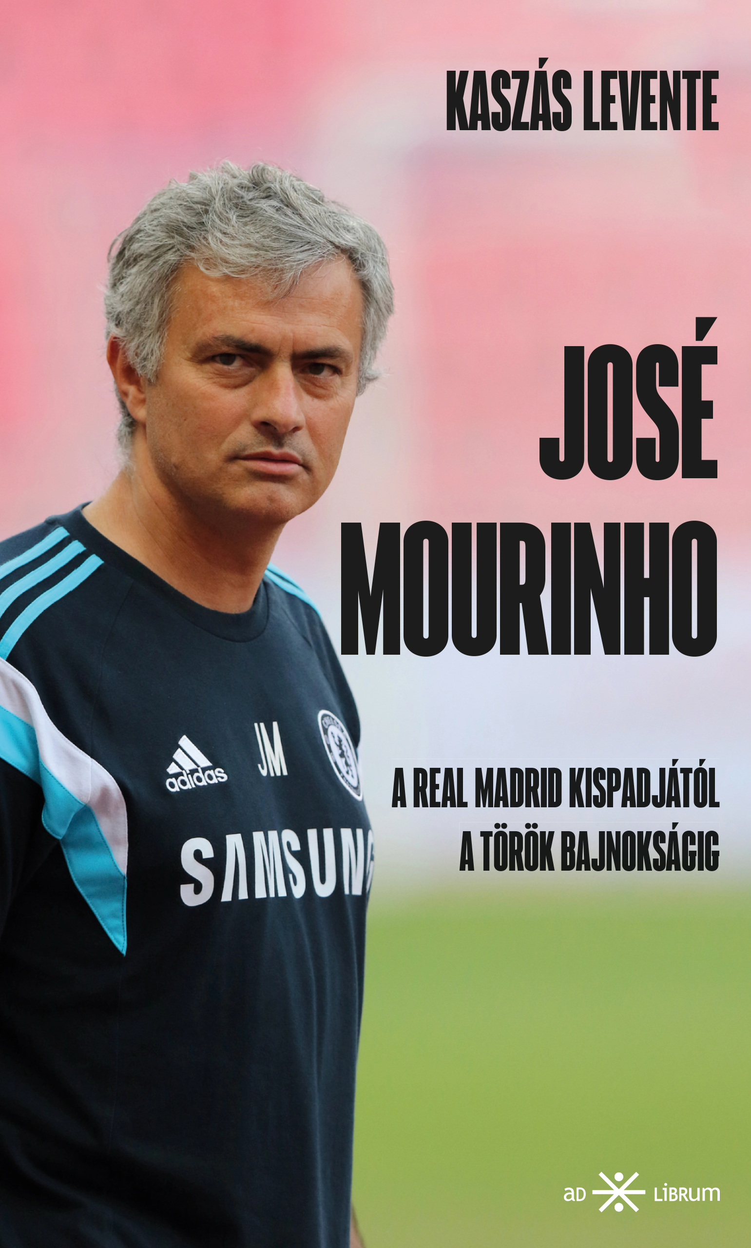 Levente Kaszás - José Mourinho. A Real Madrid kispadjától a török bajnokságig [eKönyv: epub, mobi]