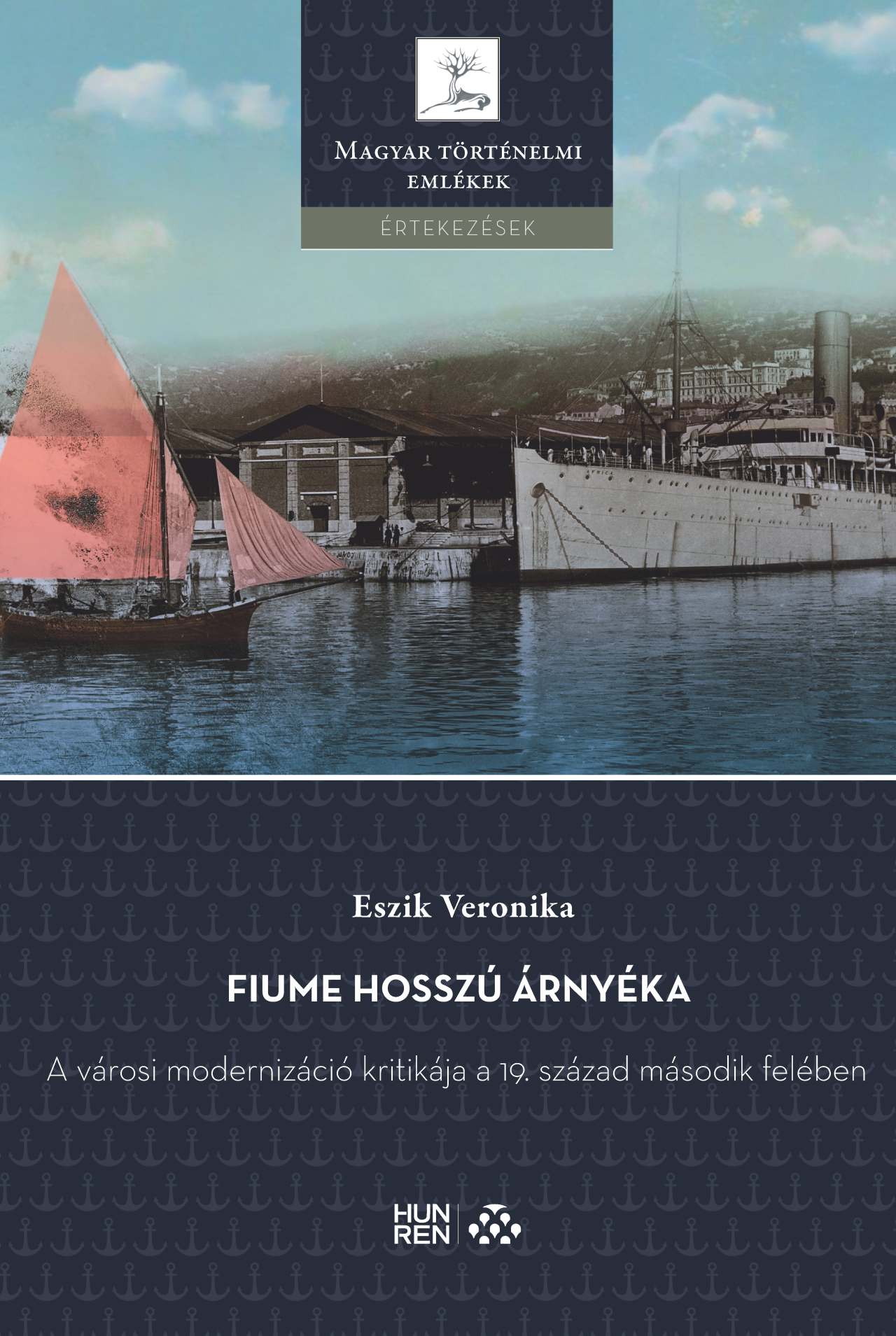 Eszik Veronika - Fiume hosszú árnyéka - A városi modernizáció kritikája a 19. század második felében