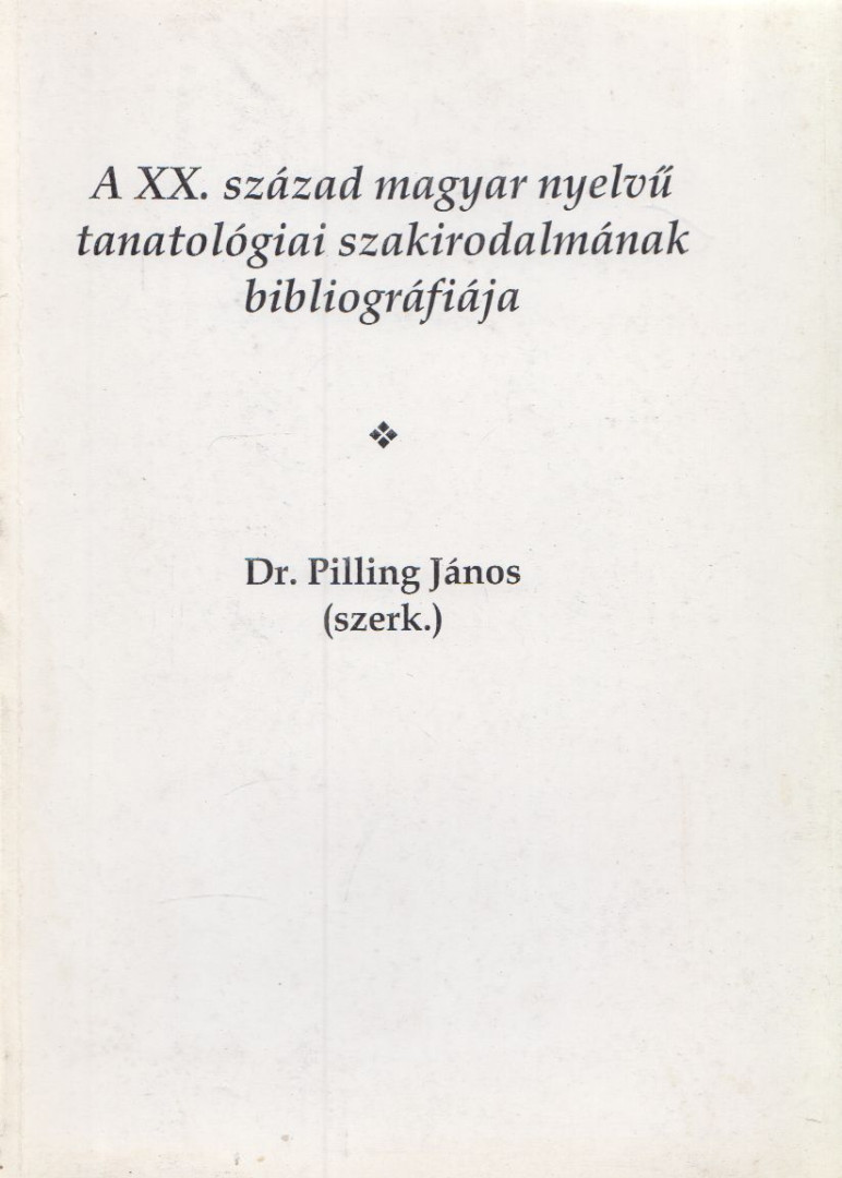 Dr. Pilling János - A XX. század magyar nyelvű tanatológiai szakirodalmának bibliográfiája [antikvár]