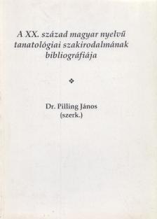 Dr. Pilling János - A XX. század magyar nyelvű tanatológiai szakirodalmának bibliográfiája [antikvár]