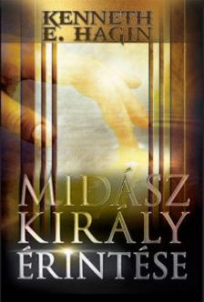 KENNETH E. HAGIN - Midász király érintése [antikvár]