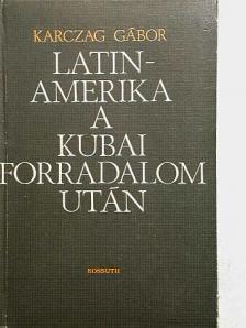 Karczag Gábor - Latin-Amerika a kubai forradalom után [antikvár]