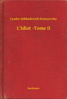 Dostoyevsky Fyodor Mikhailovich - L'Idiot -Tome II [eKönyv: epub, mobi]