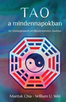 Mantak Chia, William U. Wei - Tao a mindennapokban - Az önmegismerés erőlködésmentes ösvénye