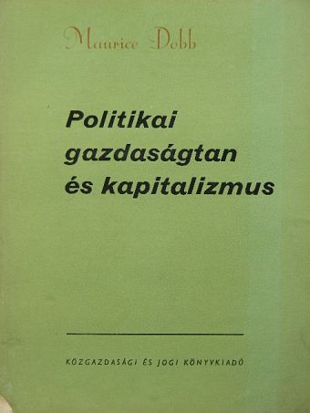 Maurice Dobb - Politikai gazdaságtan és kapitalizmus [antikvár]