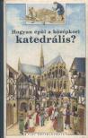 Gandiol-Coppin, Brigitte - Hogyan épül a középkori katedrális? [antikvár]
