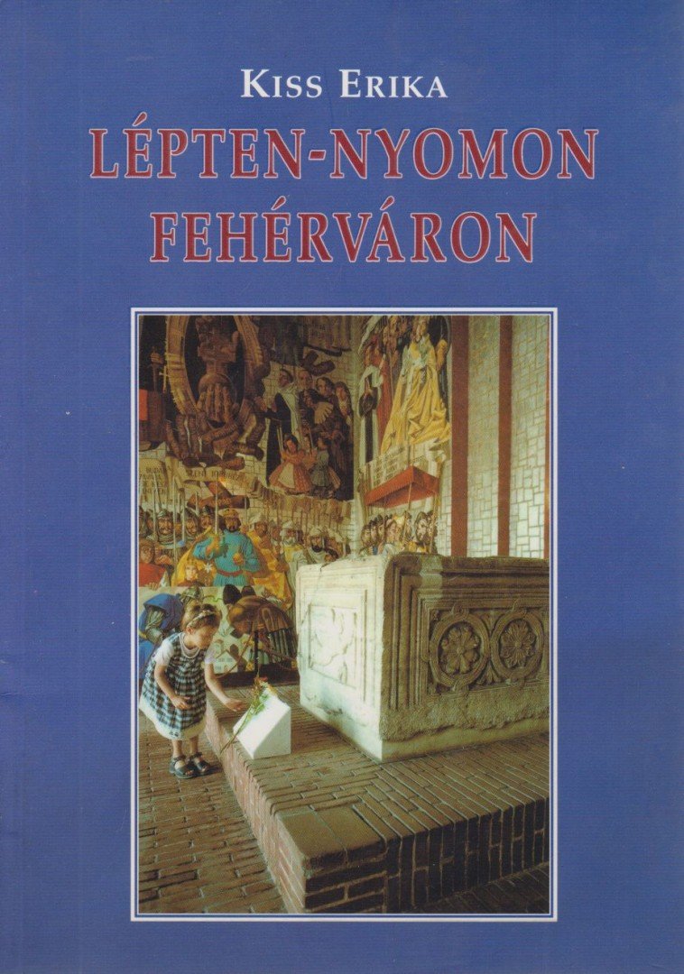 Kiss Erika - Lépten-nyomon Fehérváron [antikvár]