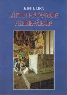 Kiss Erika - Lépten-nyomon Fehérváron [antikvár]