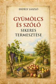 Erdély László - Gyümölcs és szőlő sikeres termesztése