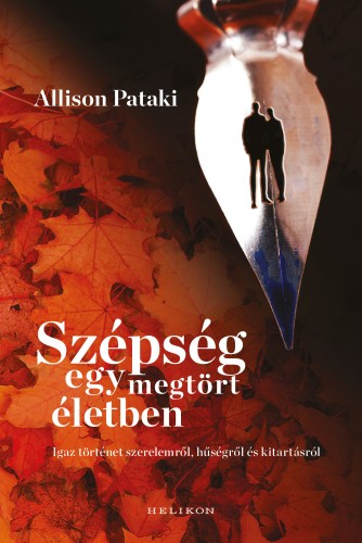 Allison Pataki - Szépség egy megtört életben - Igaz történet szerelemről, hűségről és kitartásról [eKönyv: epub, mobi]