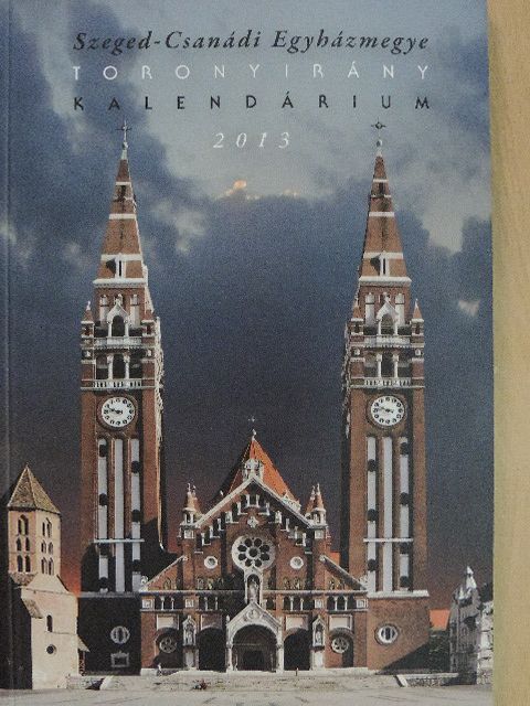 Ady Endre - Szeged-Csanádi Egyházmegye Toronyirány Kalendárium 2013 [antikvár]