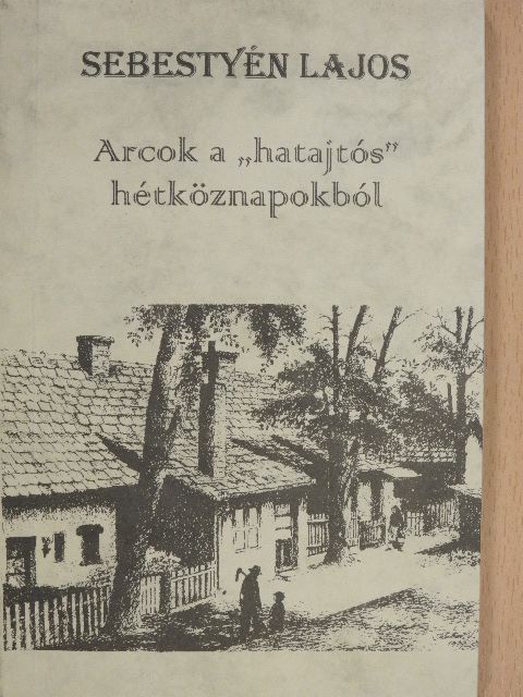 Sebestyén Lajos - Arcok a "hatajtós" hétköznapokból (dedikált példány) [antikvár]