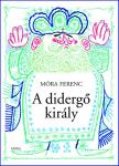 Móra Ferenc - A DIDERGŐ KIRÁLY