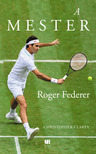 Christopher Clarey - A mester - Roger Federer [eKönyv: epub, mobi]