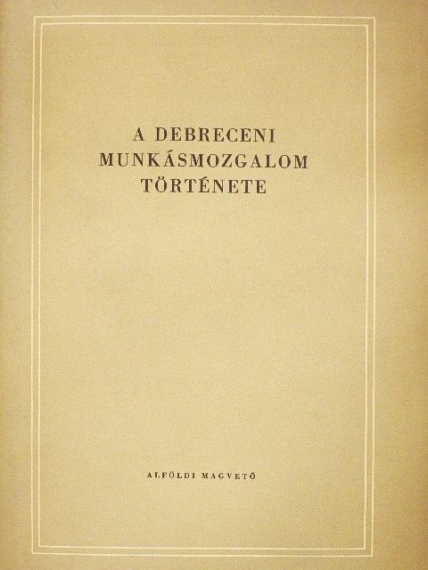 A debreceni munkásmozgalom története [antikvár]