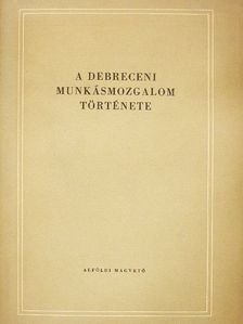 A debreceni munkásmozgalom története [antikvár]