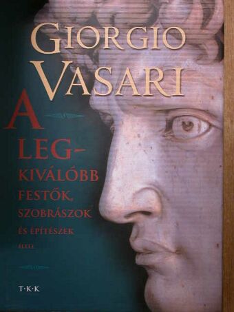 Giorgio Vasari - A legkiválóbb festők, szobrászok és építészek élete [antikvár]
