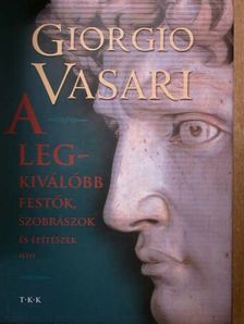 Giorgio Vasari - A legkiválóbb festők, szobrászok és építészek élete [antikvár]