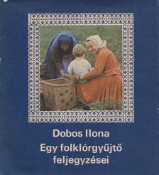 DOBOS ILONA - Egy folklórgyűjtő feljegyzései [antikvár]
