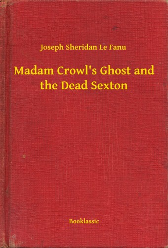 Fanu Joseph Sheridan Le - Madam Crowl's Ghost and the Dead Sexton [eKönyv: epub, mobi]