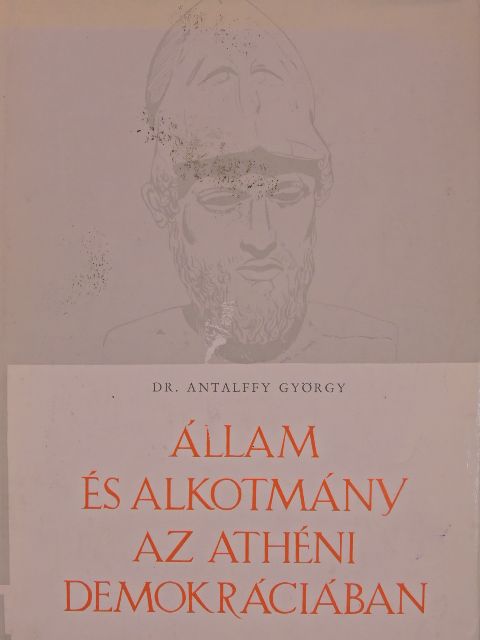Dr. Antalffy György - Állam és alkotmány az athéni demokráciában (dedikált példány) [antikvár]
