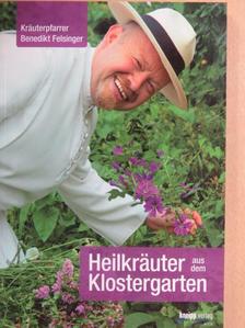 Benedikt Felsinger - Heilkräuter aus dem Klostergarten [antikvár]