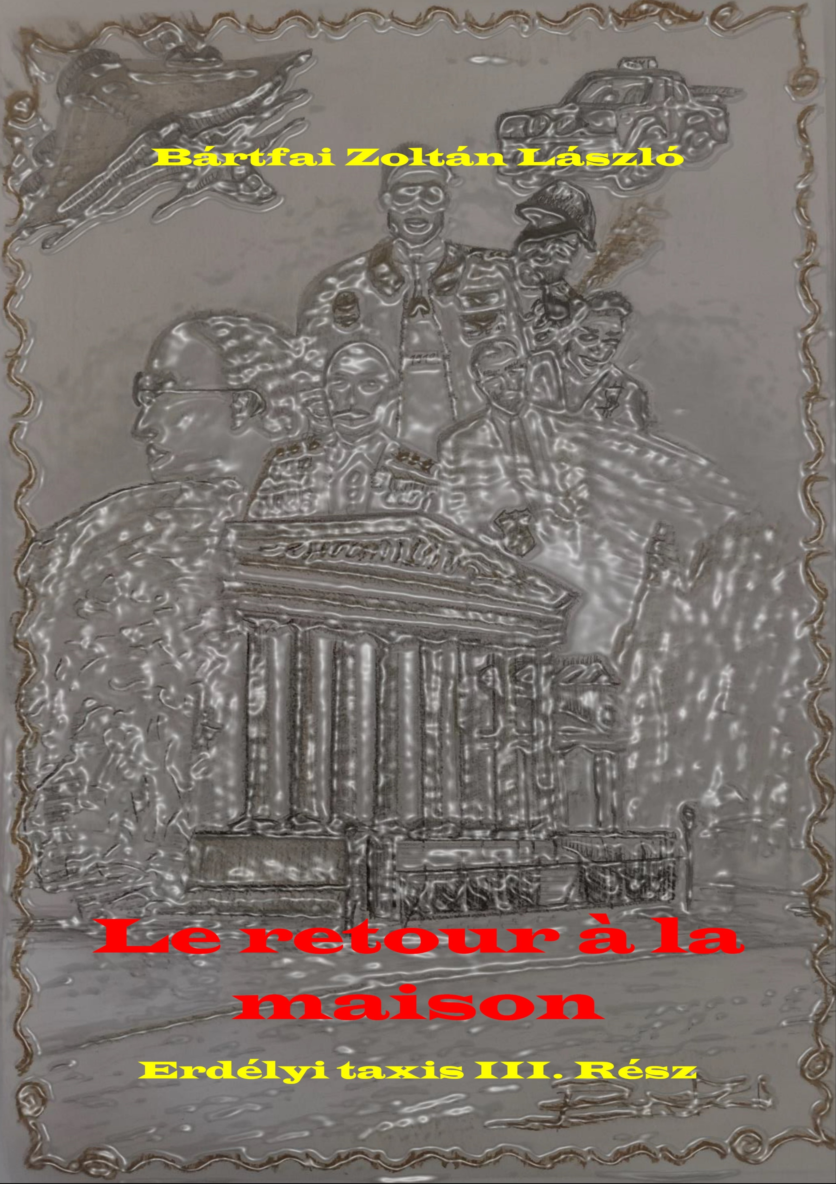 Zoltán László Bártfai - Le Retour á la Maison - Erdélyi taxis III. rész [eKönyv: epub, mobi]