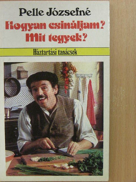 Pelle Józsefné - Hogyan csináljam? Mit tegyek? [antikvár]