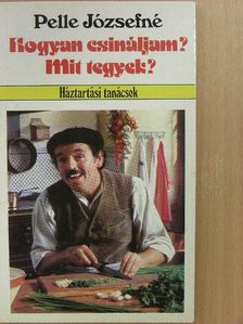 Pelle Józsefné - Hogyan csináljam? Mit tegyek? [antikvár]