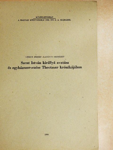 Gerics József - Szent István királlyá avatása és egyházszervezése Theotmar krónikájában [antikvár]