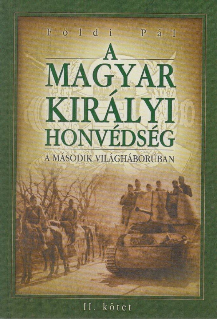 FÖLDI PÁL - A Magyar Királyi Honvédség a második világháborúban II. [antikvár]