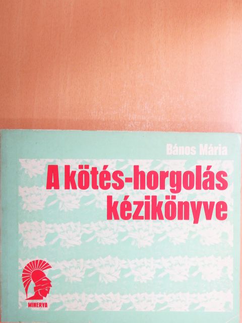 Bános Mária - A kötés-horgolás kézikönyve [antikvár]