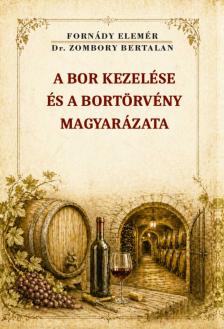 Fornády Elemér és Dr. Zombory Bertalan - A bor kezelése és a bortörvény magyarázata