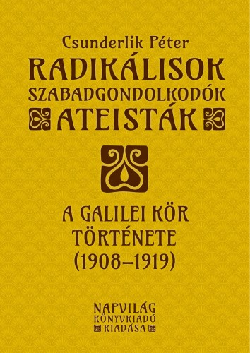 Csunderlik Péter - Radikálisok, szabadgondolkodók, ateisták. A Galilei Kör története, 1908-1919 [eKönyv: epub, mobi]