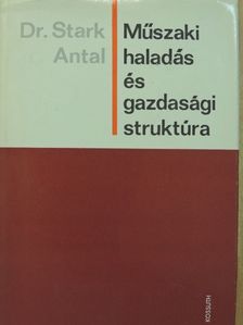 Dr. Stark Antal - Műszaki haladás és gazdasági struktúra [antikvár]