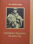 Dr. Martin Luther - Christlicher Wegweiser für jeden Tag [antikvár]