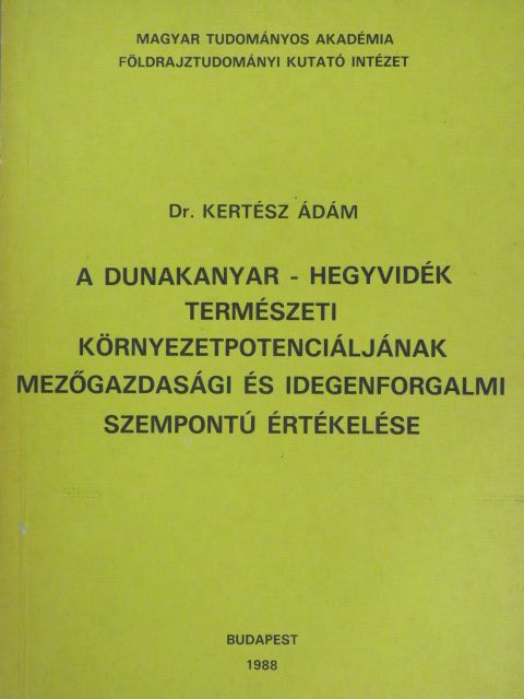Dr. Kertész Ádám - A Dunakanyar-hegyvidék természeti környezetpotenciáljának mezőgazdasági és idegenforgalmi szempontú értékelése [antikvár]