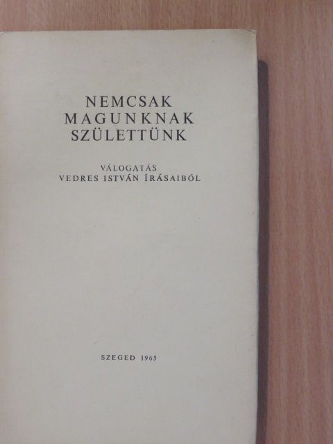 Vedres István - Nemcsak magunknak születtünk (dedikált, számozott példány) [antikvár]