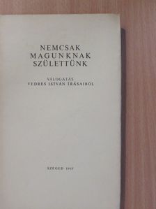 Vedres István - Nemcsak magunknak születtünk (dedikált, számozott példány) [antikvár]