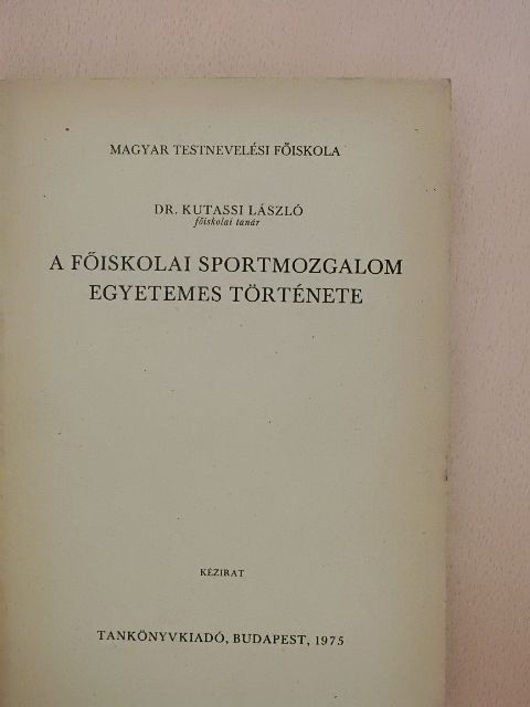 Dr. Kutassi László - A főiskolai sportmozgalom egyetemes története [antikvár]