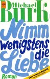 BURK, MICHAEL - Nimm wenigstens die Liebe [antikvár]
