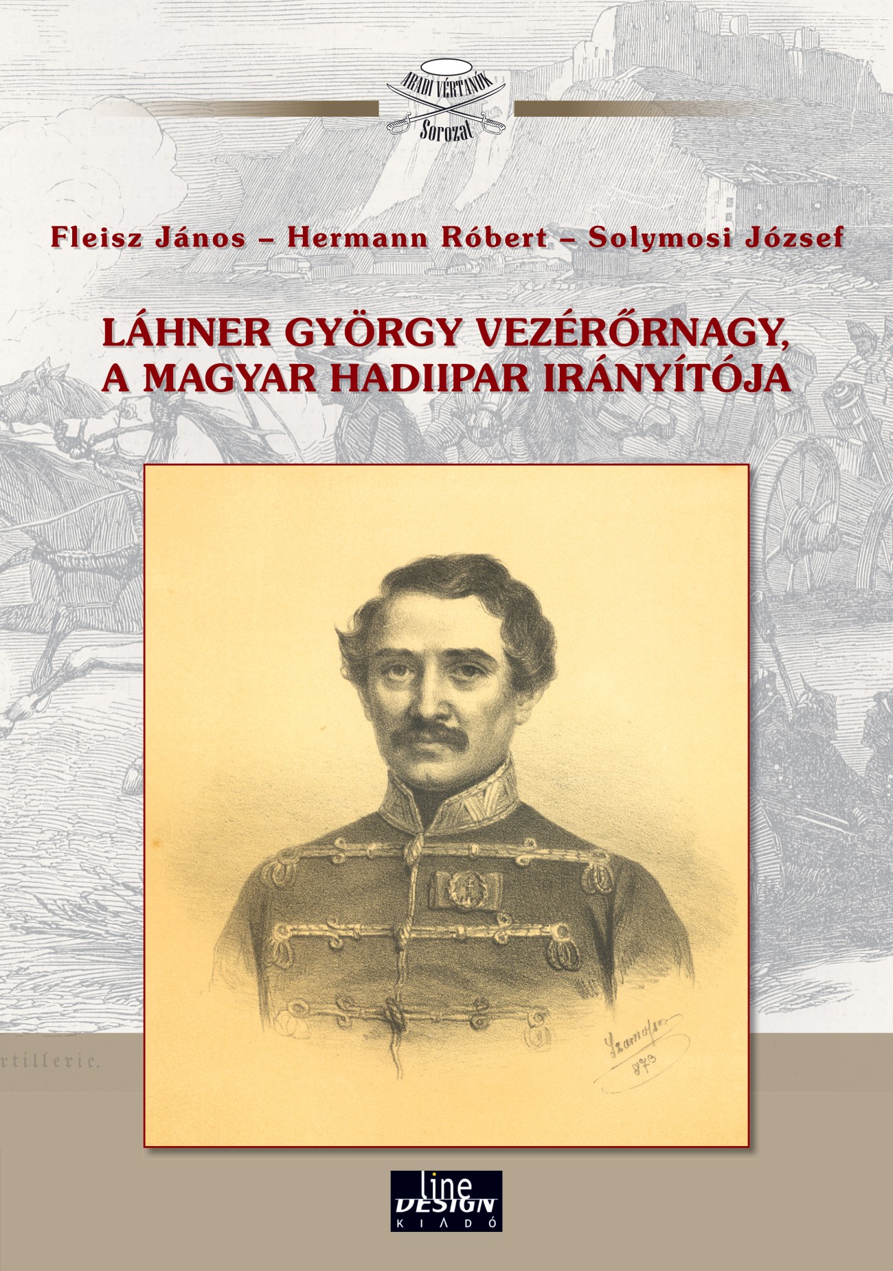 Fleisz János-Hermann Róbert-Solymosi József - Láhner György vezérőrnagy, a magyar hadiipar irányítója