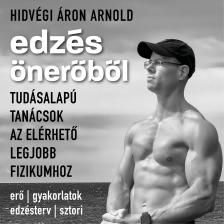 Hidvégi Máté - Edzés önerőből: tudásalapú tanácsok az elérhető legjobb fizikumhoz [eHangoskönyv]