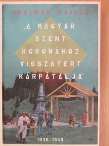 Fedinec Csilla - "A magyar szent koronához visszatért Kárpátalja" [antikvár]