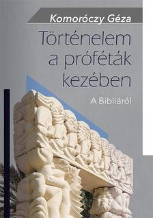 Komoróczy Géza - Történelem a próféták kezében A Bibliáról [szépséghibás]