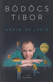 Bödőcs Tibor - Addig se iszik [antikvár]