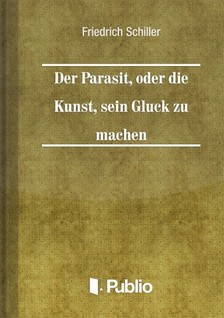 Friedrich Schiller - Der Parasit, oder die Kunst, sein Glueck zu machen [eKönyv: epub, mobi, pdf]