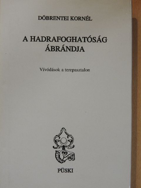 Döbrentei Kornél - A hadrafoghatóság ábrándja [antikvár]